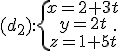 (d_2):\{\begin{matrix} x=2+3t \\ y=2t\\z=1+5t \end{matrix}.